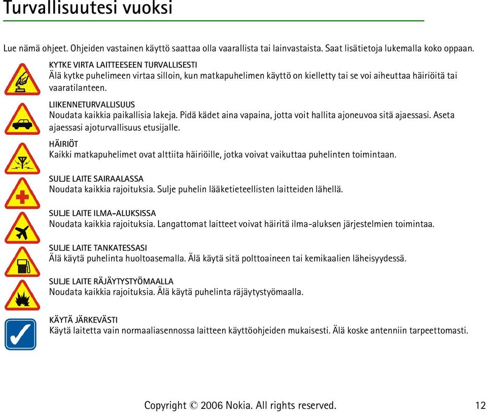 LIIKENNETURVALLISUUS Noudata kaikkia paikallisia lakeja. Pidä kädet aina vapaina, jotta voit hallita ajoneuvoa sitä ajaessasi. Aseta ajaessasi ajoturvallisuus etusijalle.