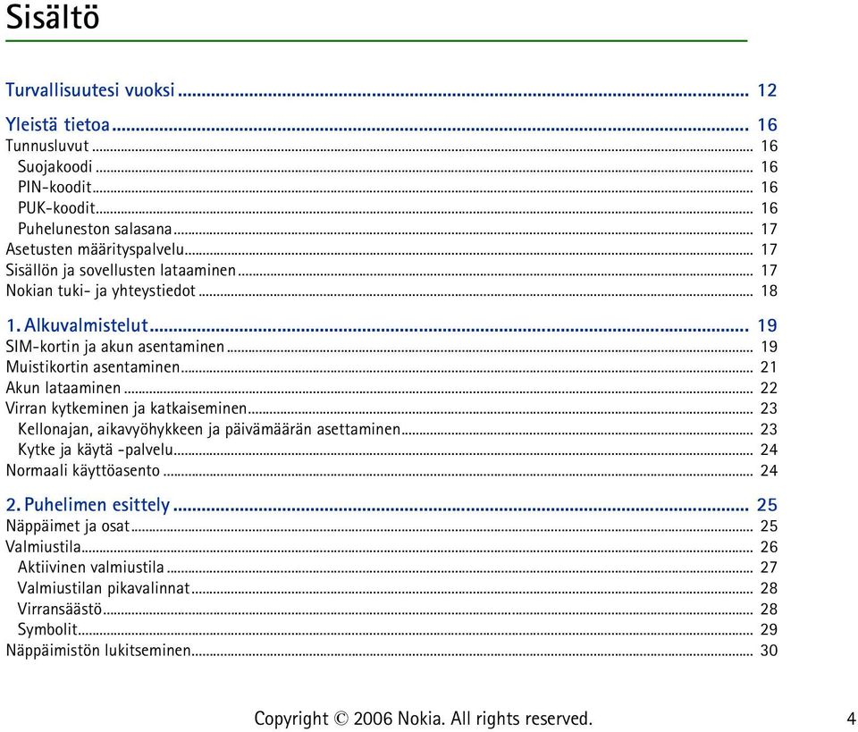 .. 21 Akun lataaminen... 22 Virran kytkeminen ja katkaiseminen... 23 Kellonajan, aikavyöhykkeen ja päivämäärän asettaminen... 23 Kytke ja käytä -palvelu... 24 Normaali käyttöasento.