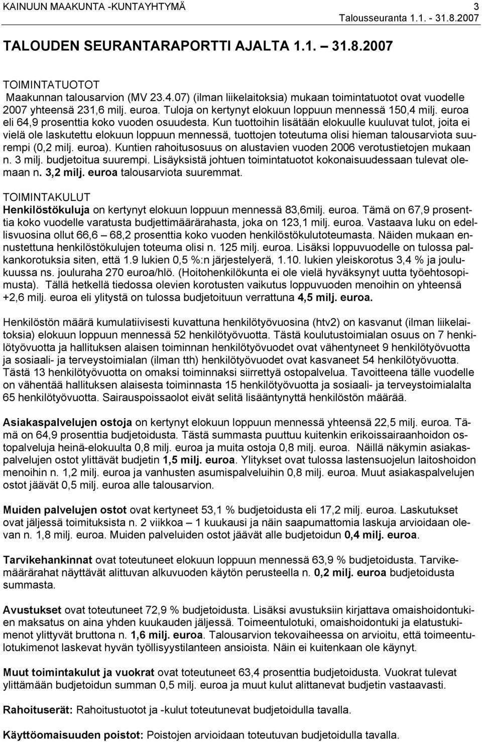 Kun tuottoihin lisätään elokuulle kuuluvat tulot, joita ei vielä ole laskutettu elokuun loppuun mennessä, tuottojen toteutuma olisi hieman talousarviota suurempi (0,2 milj. euroa).