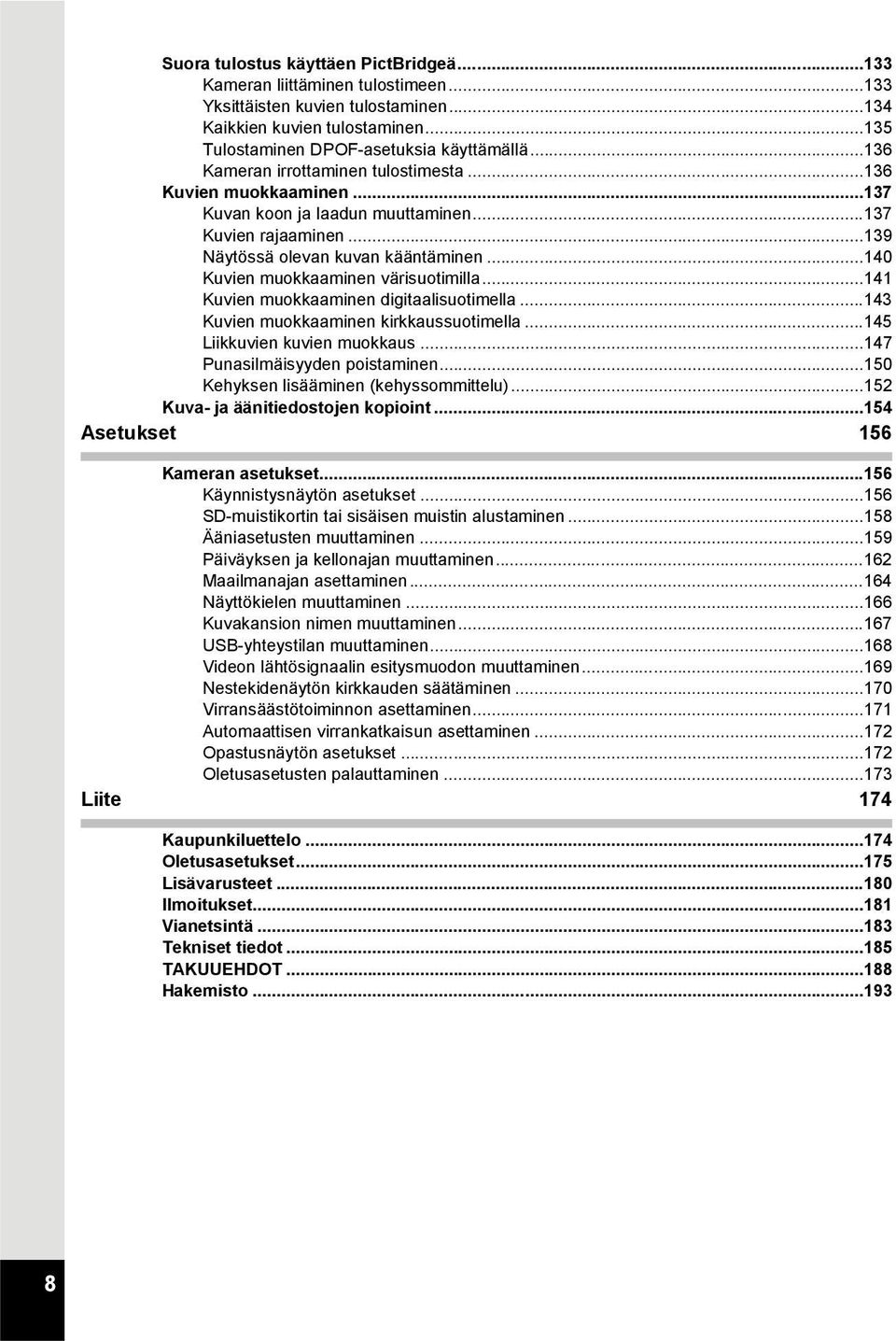 ..140 Kuvien muokkaaminen värisuotimilla...141 Kuvien muokkaaminen digitaalisuotimella...143 Kuvien muokkaaminen kirkkaussuotimella...145 Liikkuvien kuvien muokkaus...147 Punasilmäisyyden poistaminen.