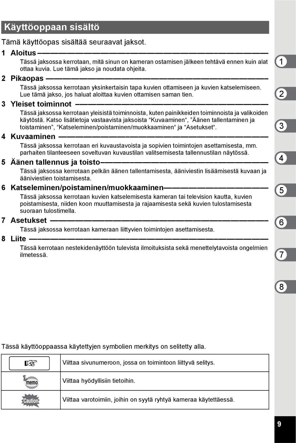 3 Yleiset toiminnot Tässä jaksossa kerrotaan yleisistä toiminnoista, kuten painikkeiden toiminnoista ja valikoiden käytöstä.