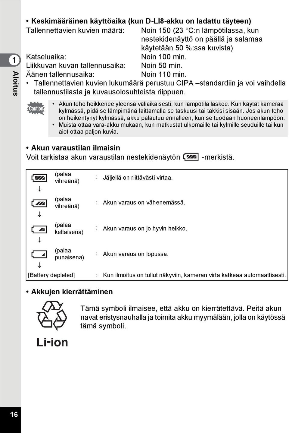 Tallennettavien kuvien lukumäärä perustuu CIPA standardiin ja voi vaihdella tallennustilasta ja kuvausolosuhteista riippuen. Akun teho heikkenee yleensä väliaikaisesti, kun lämpötila laskee.