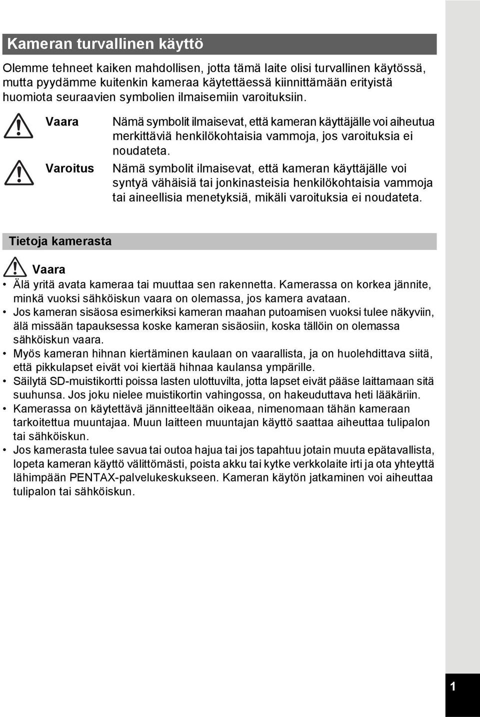 Nämä symbolit ilmaisevat, että kameran käyttäjälle voi syntyä vähäisiä tai jonkinasteisia henkilökohtaisia vammoja tai aineellisia menetyksiä, mikäli varoituksia ei noudateta.