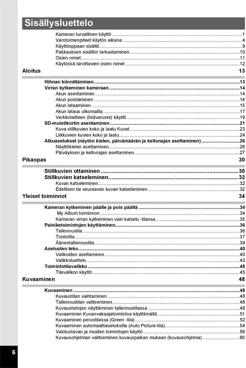 ..17 Verkkolaitteen (lisävaruste) käyttö...19 SD-muistikortin asentaminen...21 Kuva stillkuvien koko ja laatu Kuvat...23 Liikkuvien kuvien koko ja laatu.