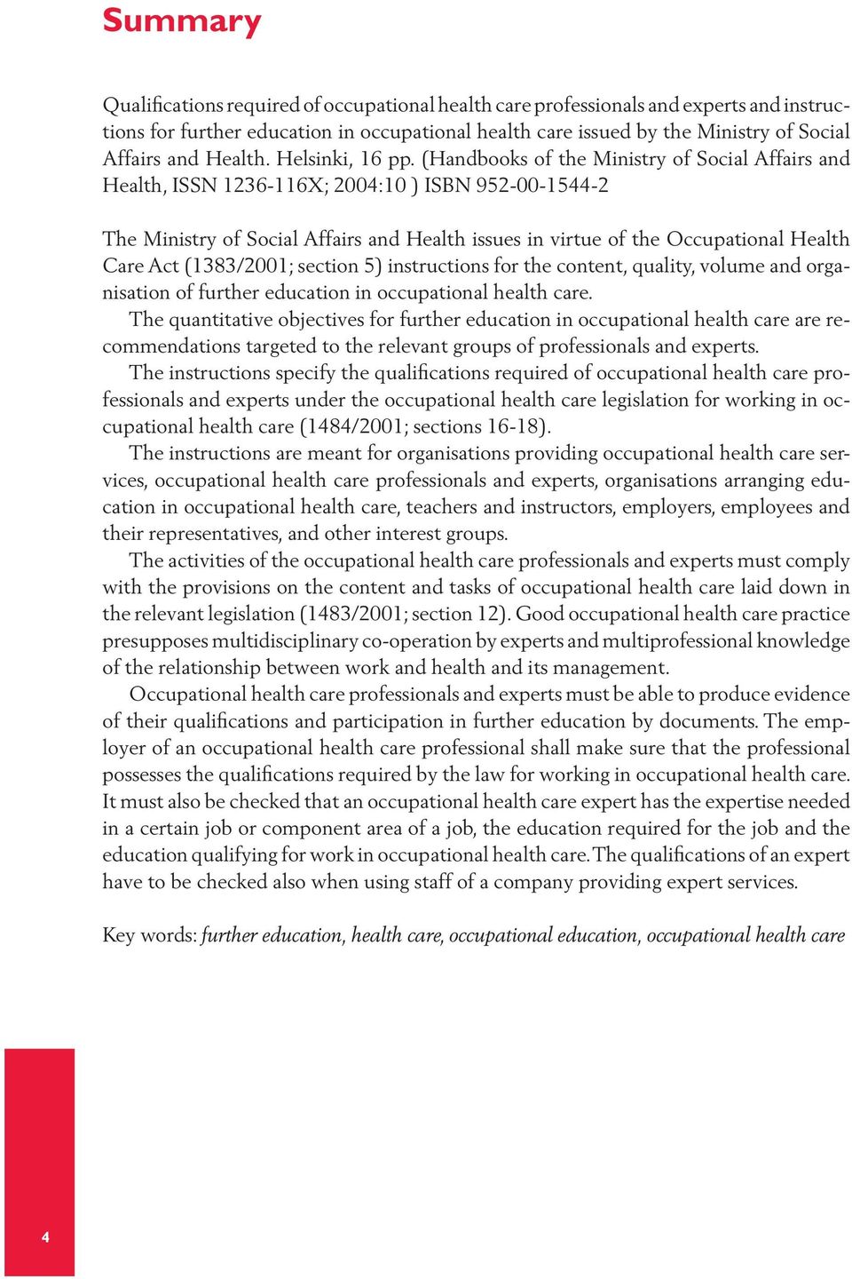 (Handbooks of the Ministry of Social Affairs and Health, ISSN 1236-116X; 2004:10 ) ISBN 952-00-1544-2 The Ministry of Social Affairs and Health issues in virtue of the Occupational Health Care Act