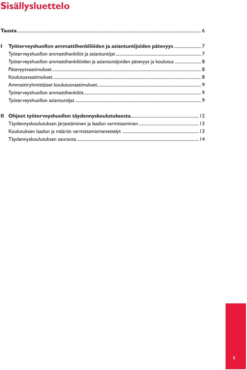 .. 8 Ammattiryhmittäiset koulutusvaatimukset... 9 Työterveyshuollon ammattihenkilöt... 9 Työterveyshuollon asiantuntijat.