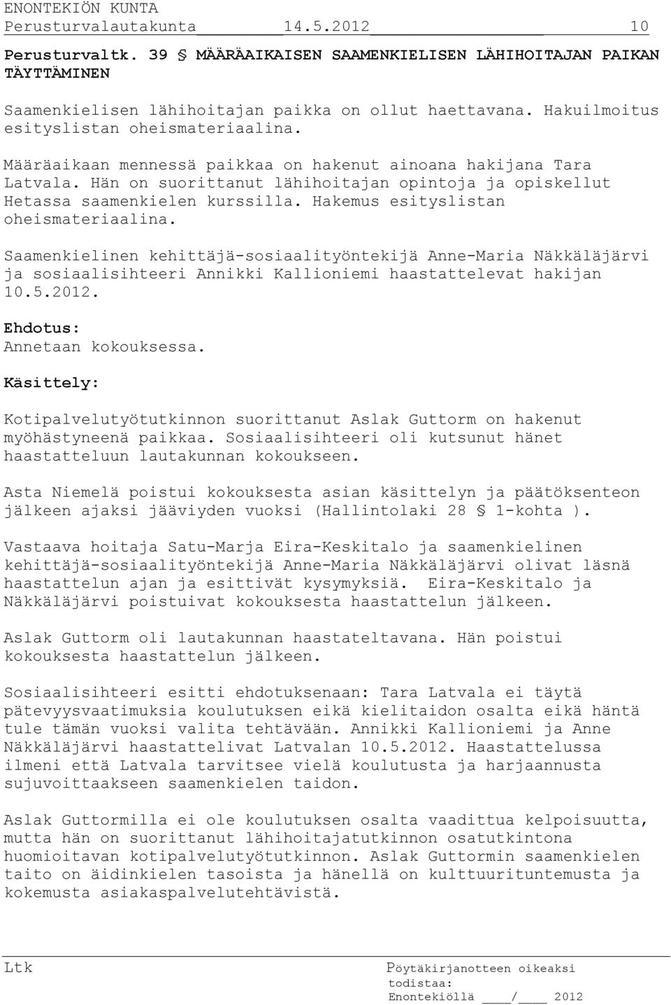 Hän on suorittanut lähihoitajan opintoja ja opiskellut Hetassa saamenkielen kurssilla. Hakemus esityslistan oheismateriaalina.