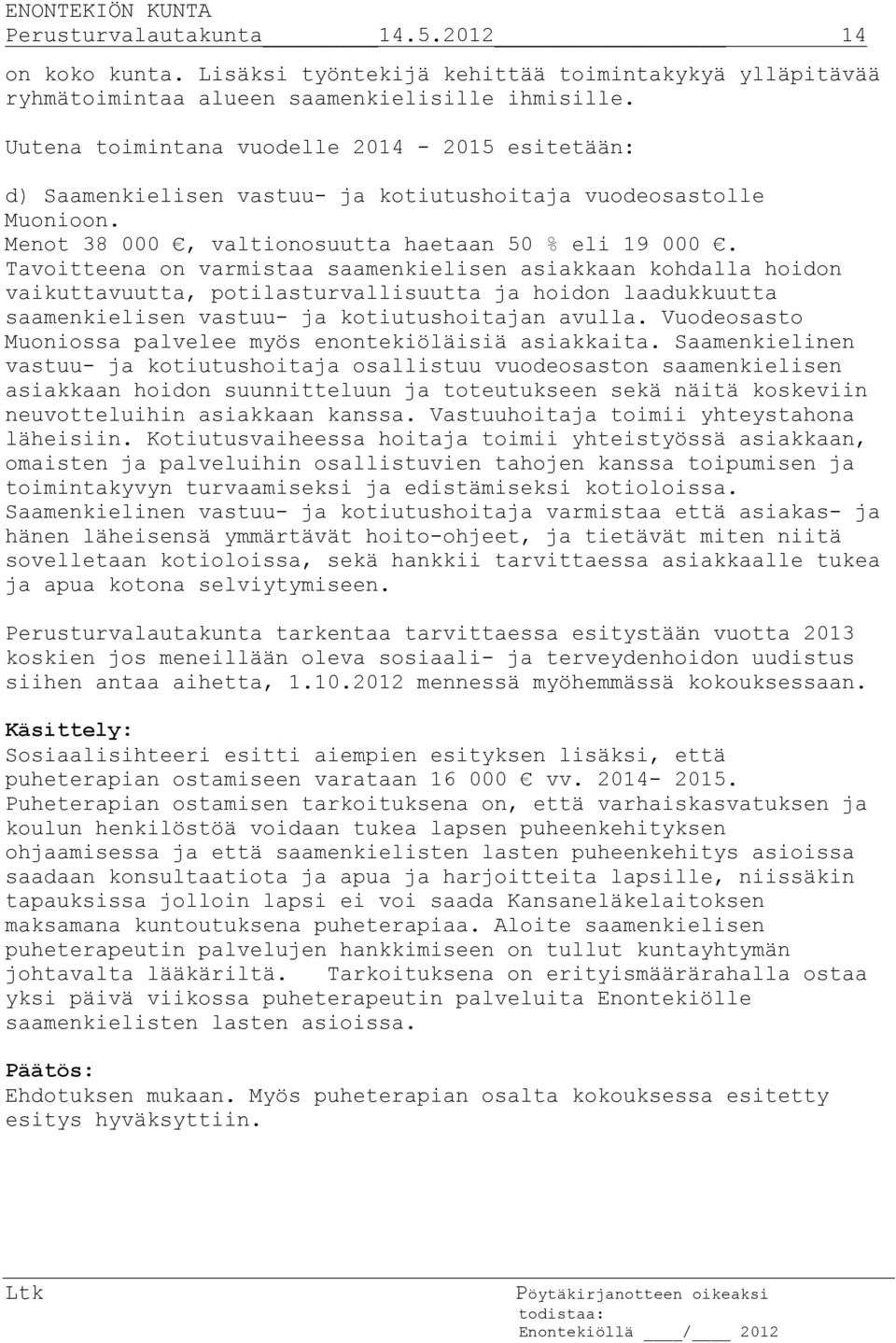 Tavoitteena on varmistaa saamenkielisen asiakkaan kohdalla hoidon vaikuttavuutta, potilasturvallisuutta ja hoidon laadukkuutta saamenkielisen vastuu- ja kotiutushoitajan avulla.