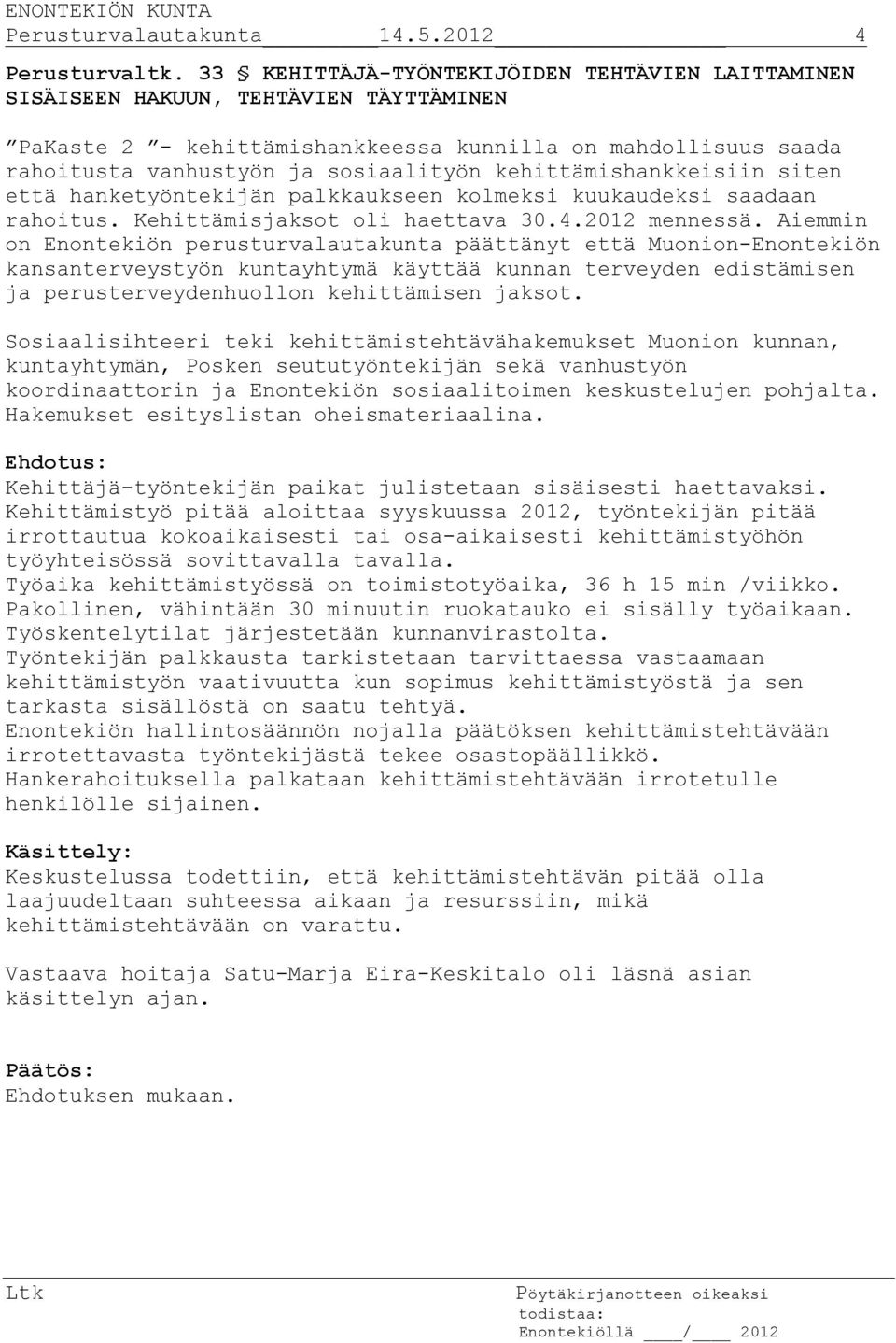 kehittämishankkeisiin siten että hanketyöntekijän palkkaukseen kolmeksi kuukaudeksi saadaan rahoitus. Kehittämisjaksot oli haettava 30.4.2012 mennessä.