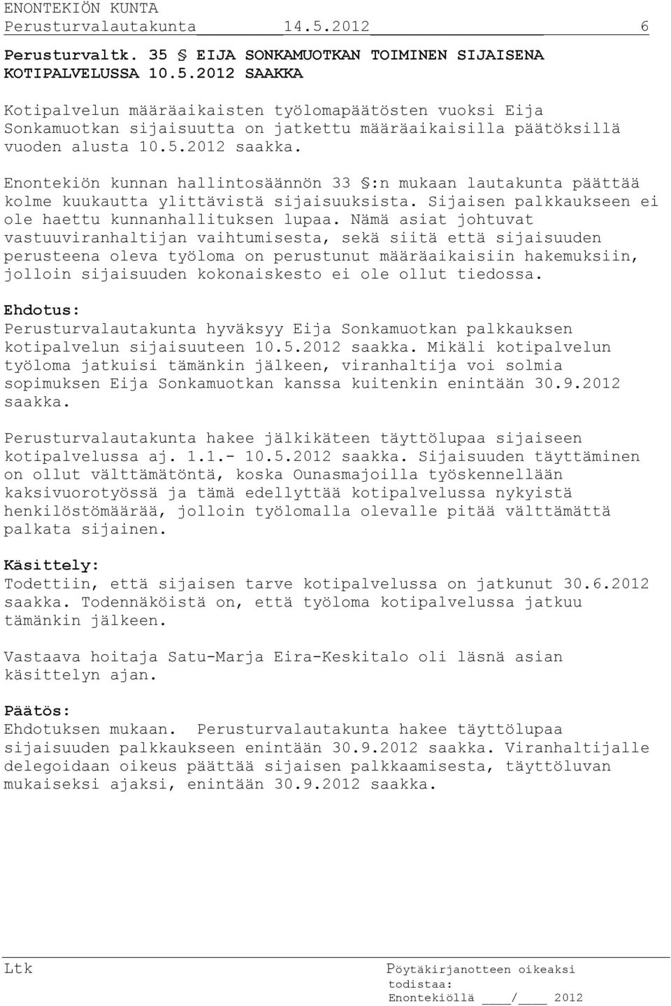 Nämä asiat johtuvat vastuuviranhaltijan vaihtumisesta, sekä siitä että sijaisuuden perusteena oleva työloma on perustunut määräaikaisiin hakemuksiin, jolloin sijaisuuden kokonaiskesto ei ole ollut