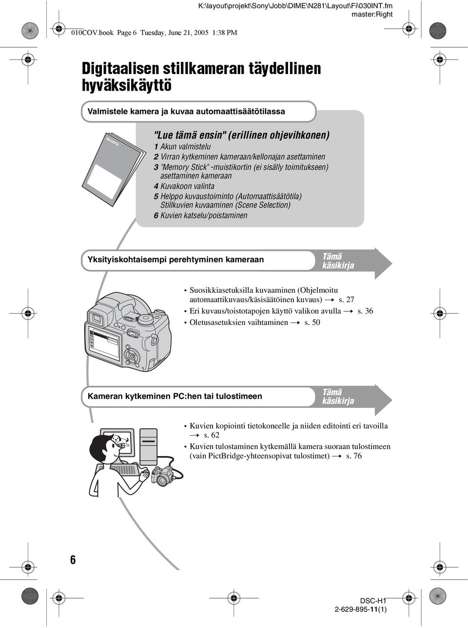 kameraan/kellonajan asettaminen 3 "Memory Stick" -muistikortin (ei sisälly toimitukseen) asettaminen kameraan 4 Kuvakoon valinta 5 Helppo kuvaustoiminto (Automaattisäätötila) Stillkuvien kuvaaminen