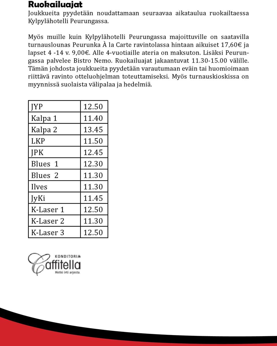 Alle 4-vuotiaille ateria on maksuton. Lisäksi Peurungassa palvelee Bistro Nemo. Ruokailuajat jakaantuvat 11.30-15.00 välille.