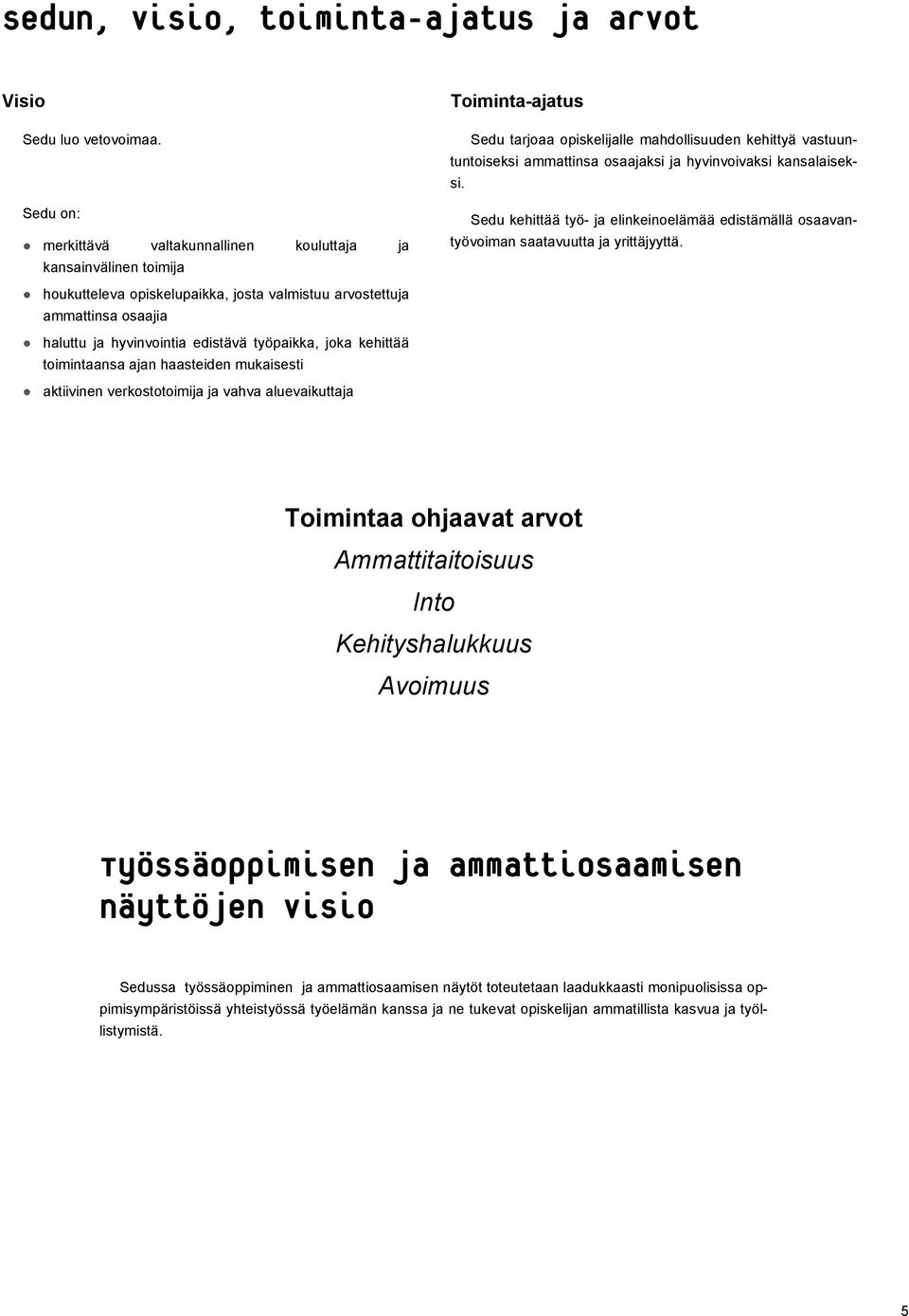 kansalaiseksi. Sedu kehittää työ- ja elinkeinoelämää edistämällä osaavantyövoiman saatavuutta ja yrittäjyyttä.