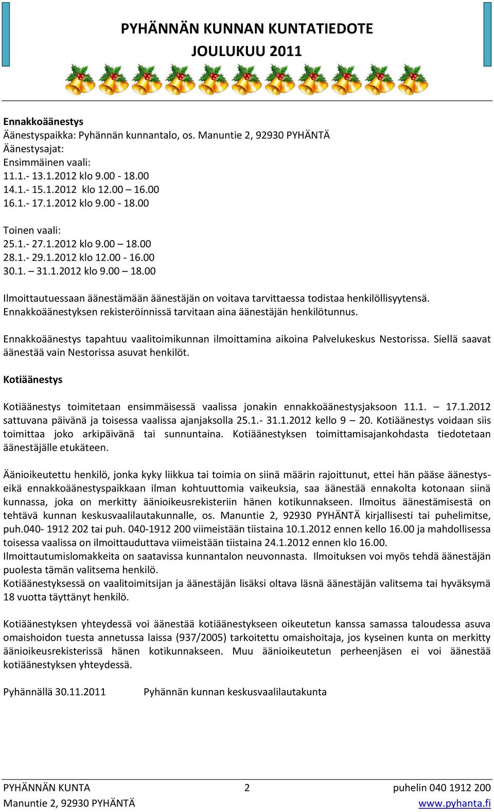 Ennakkoäänestyksen rekisteröinnissä tarvitaan aina äänestäjän henkilötunnus. Ennakkoäänestys tapahtuu vaalitoimikunnan ilmoittamina aikoina Palvelukeskus Nestorissa.