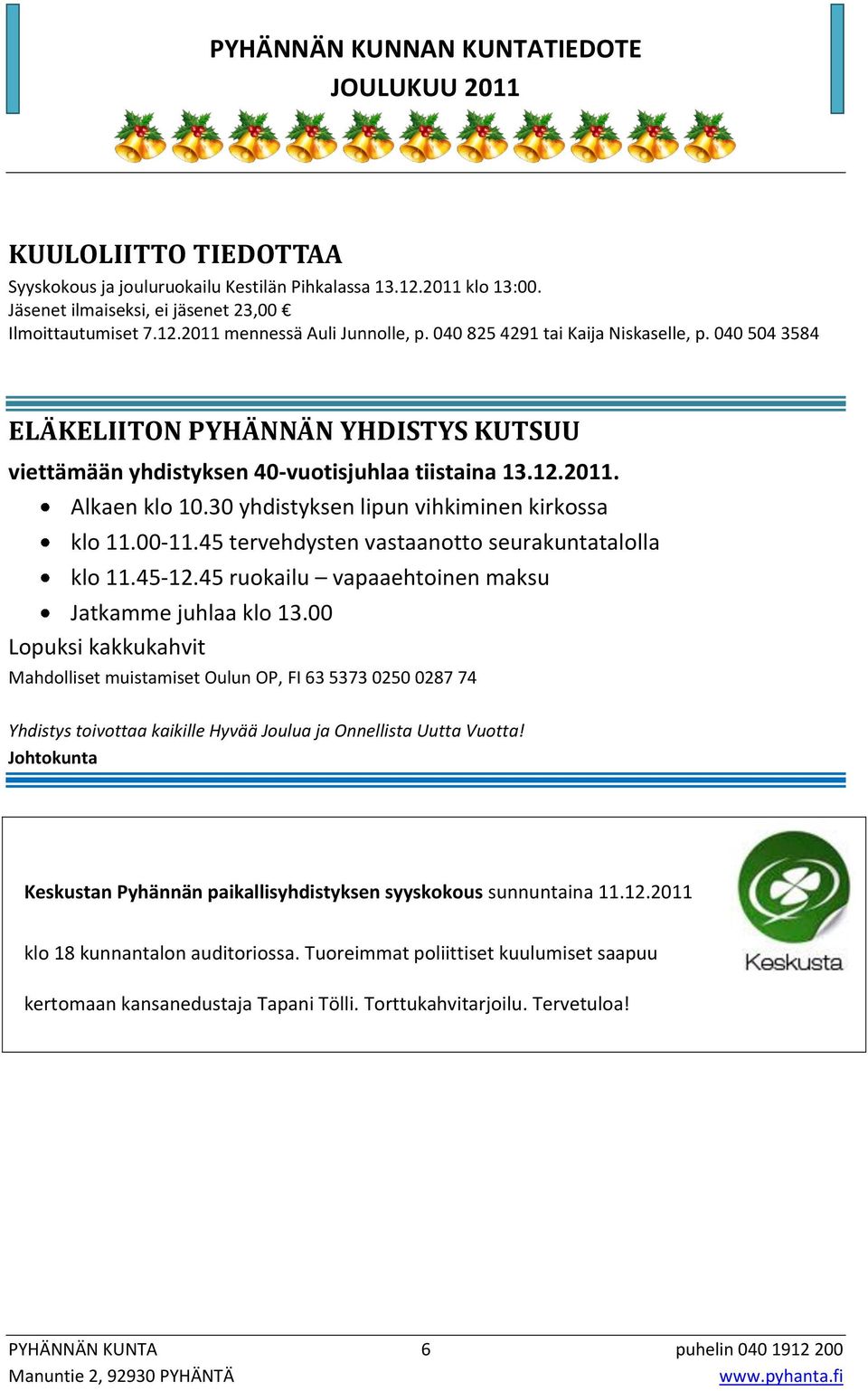 30 yhdistyksen lipun vihkiminen kirkossa klo 11.00-11.45 tervehdysten vastaanotto seurakuntatalolla klo 11.45-12.45 ruokailu vapaaehtoinen maksu Jatkamme juhlaa klo 13.