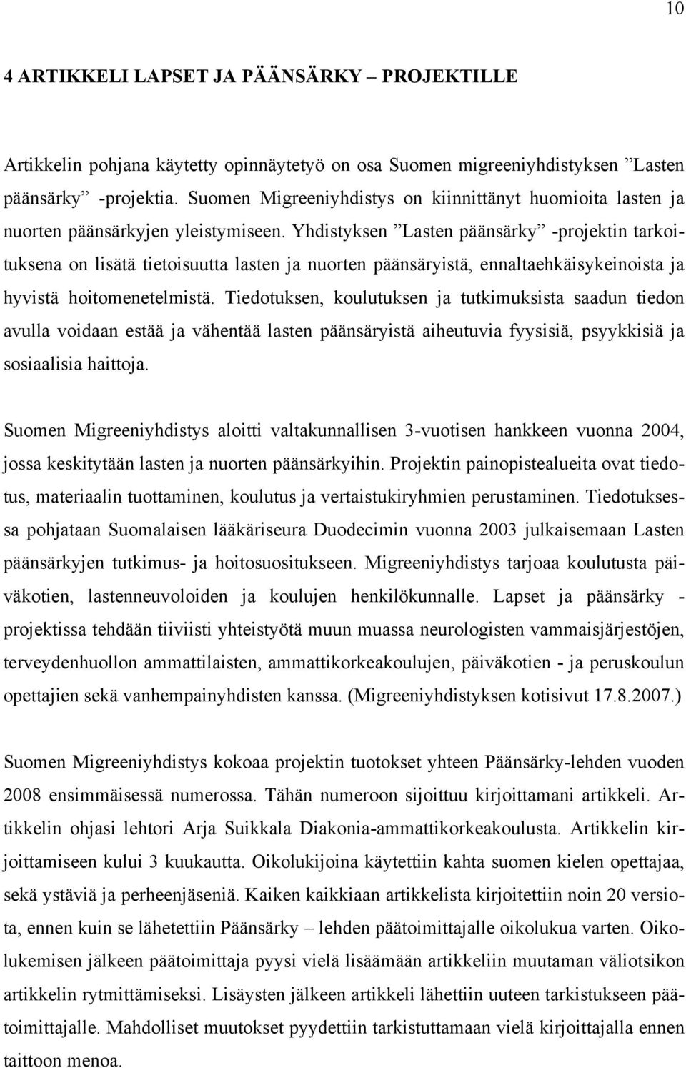 Yhdistyksen Lasten päänsärky -projektin tarkoituksena on lisätä tietoisuutta lasten ja nuorten päänsäryistä, ennaltaehkäisykeinoista ja hyvistä hoitomenetelmistä.