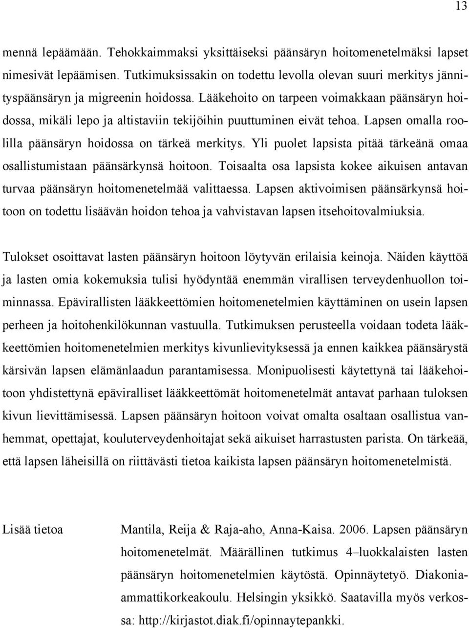 Lääkehoito on tarpeen voimakkaan päänsäryn hoidossa, mikäli lepo ja altistaviin tekijöihin puuttuminen eivät tehoa. Lapsen omalla roolilla päänsäryn hoidossa on tärkeä merkitys.