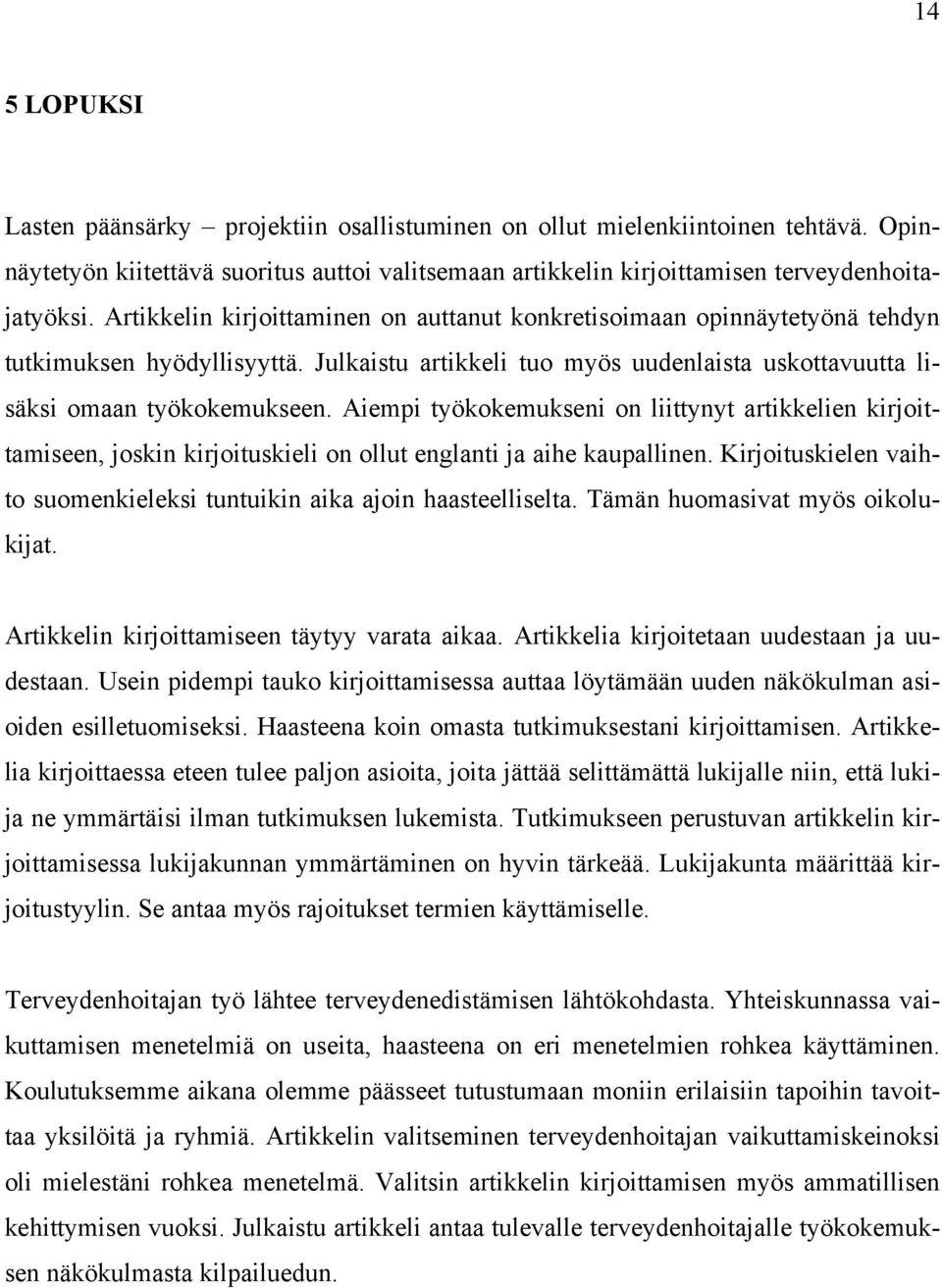 Aiempi työkokemukseni on liittynyt artikkelien kirjoittamiseen, joskin kirjoituskieli on ollut englanti ja aihe kaupallinen. Kirjoituskielen vaihto suomenkieleksi tuntuikin aika ajoin haasteelliselta.