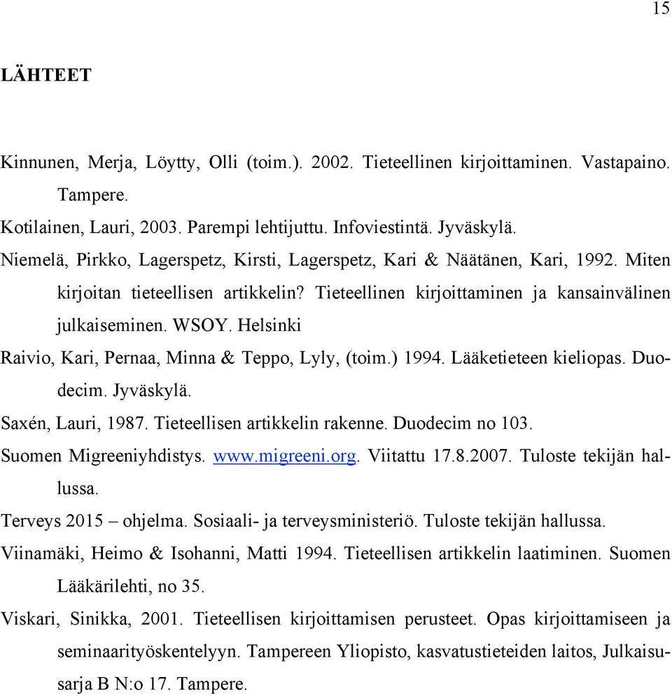 Helsinki Raivio, Kari, Pernaa, Minna & Teppo, Lyly, (toim.) 1994. Lääketieteen kieliopas. Duodecim. Jyväskylä. Saxén, Lauri, 1987. Tieteellisen artikkelin rakenne. Duodecim no 103.