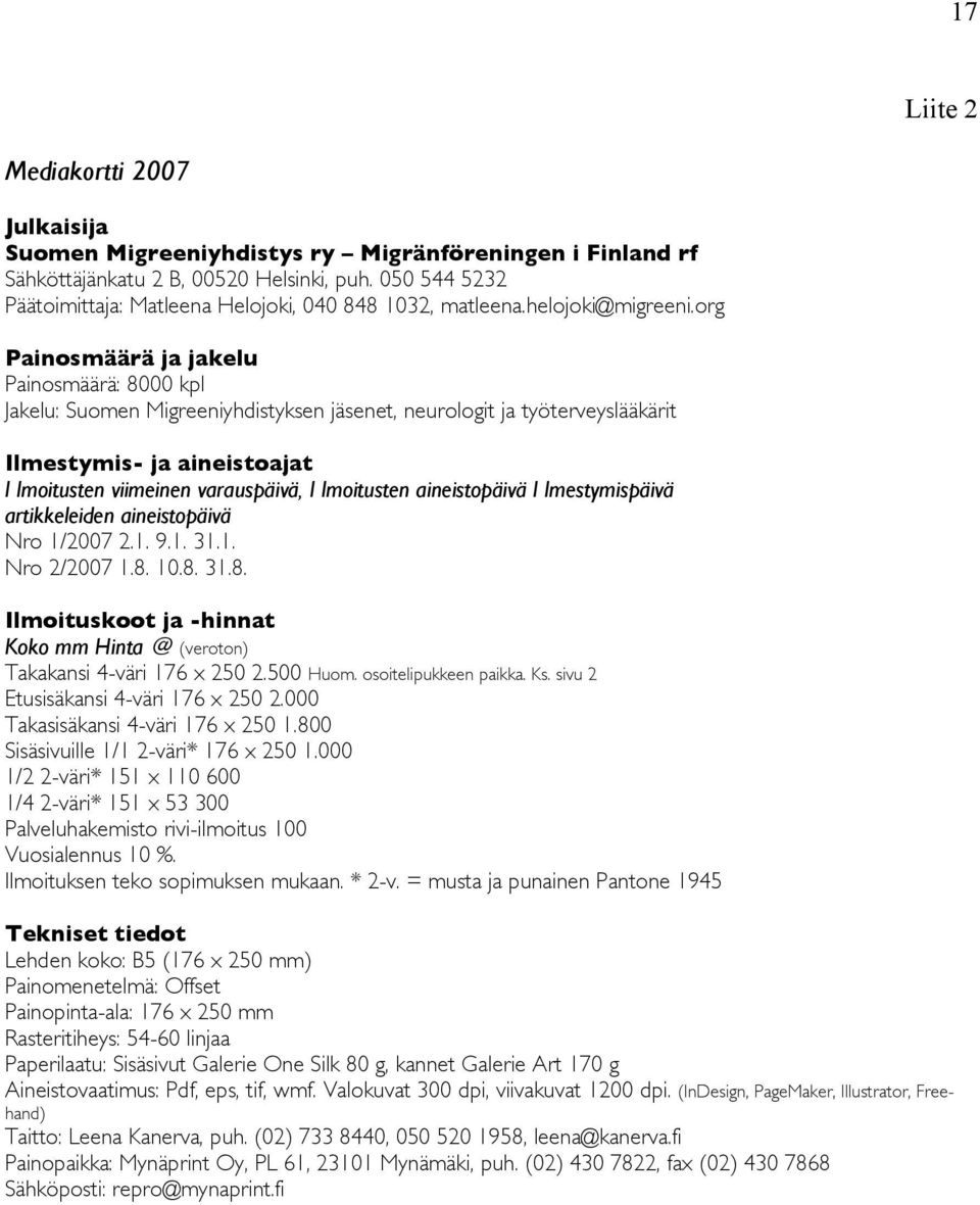 org Painosmäärä ja jakelu Painosmäärä: 8000 kpl Jakelu: Suomen Migreeniyhdistyksen jäsenet, neurologit ja työterveyslääkärit Ilmestymis- ja aineistoajat I lmoitusten viimeinen varauspäivä, I