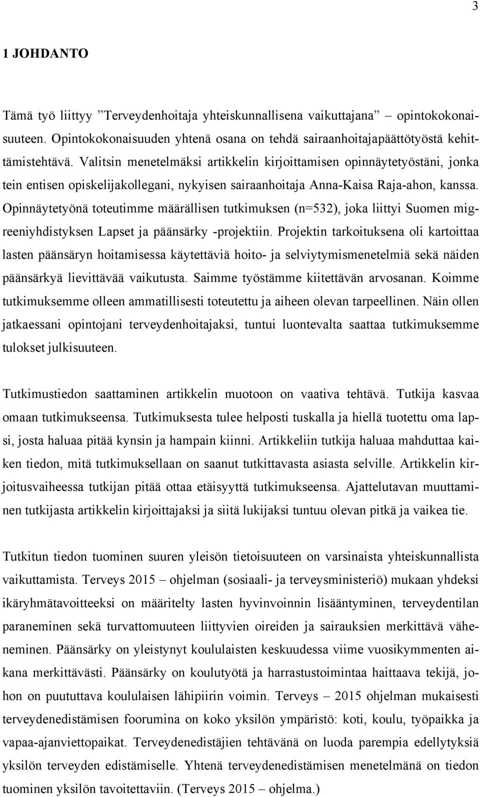 Opinnäytetyönä toteutimme määrällisen tutkimuksen (n=532), joka liittyi Suomen migreeniyhdistyksen Lapset ja päänsärky -projektiin.