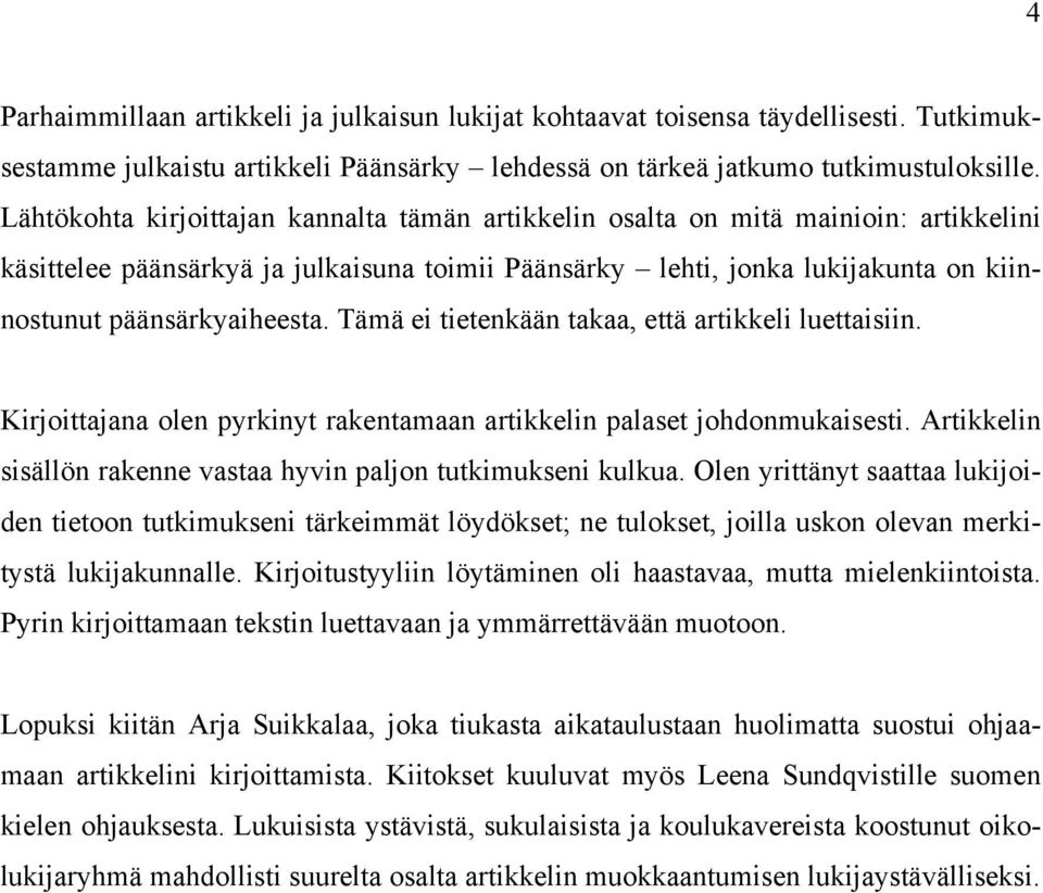Tämä ei tietenkään takaa, että artikkeli luettaisiin. Kirjoittajana olen pyrkinyt rakentamaan artikkelin palaset johdonmukaisesti. Artikkelin sisällön rakenne vastaa hyvin paljon tutkimukseni kulkua.