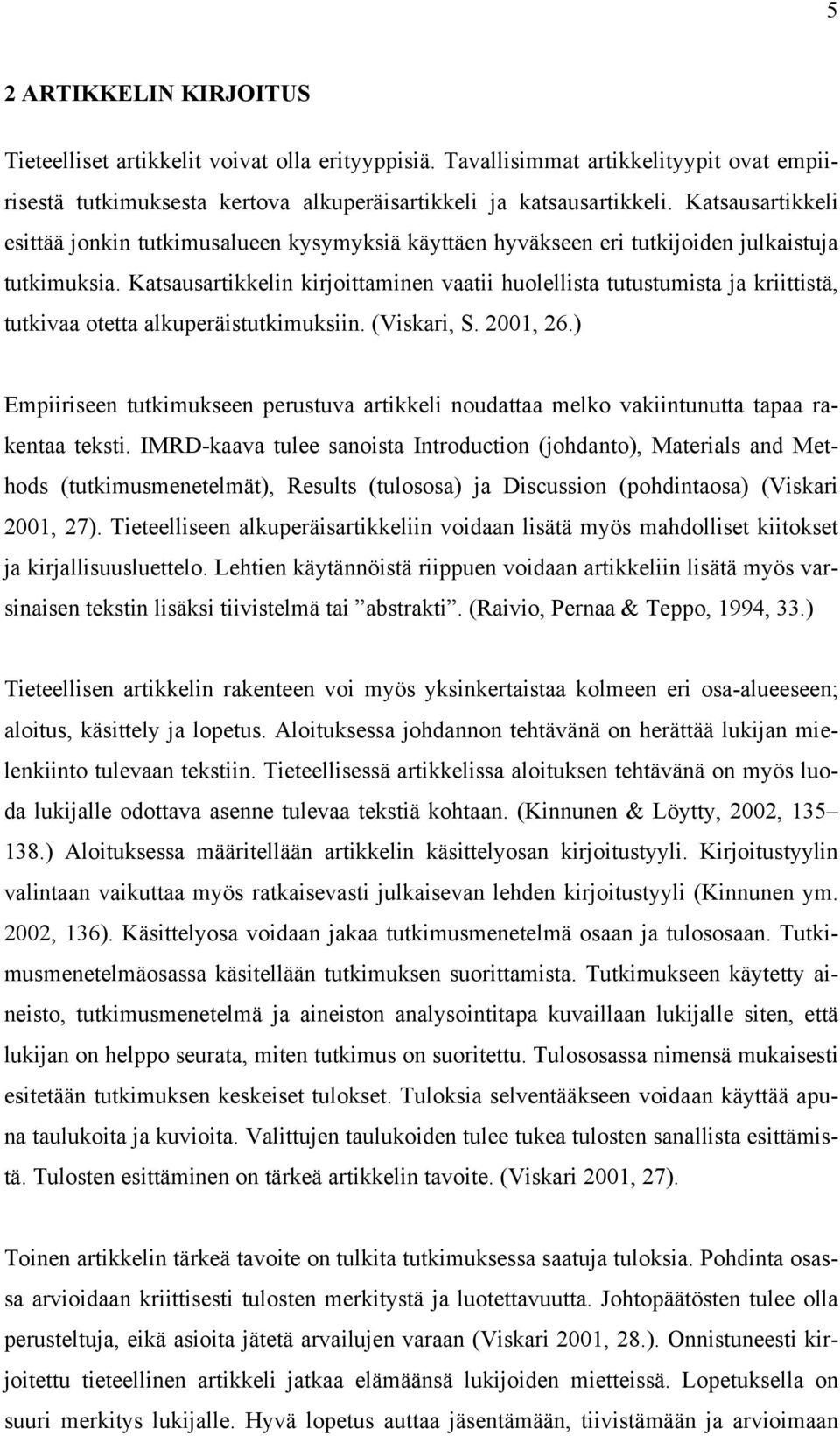 Katsausartikkelin kirjoittaminen vaatii huolellista tutustumista ja kriittistä, tutkivaa otetta alkuperäistutkimuksiin. (Viskari, S. 2001, 26.
