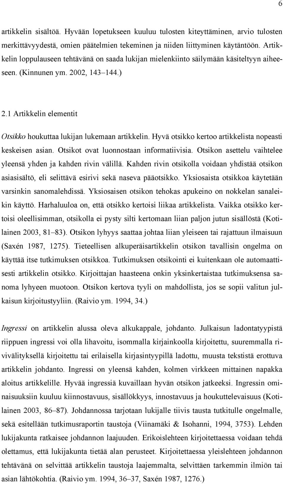 Hyvä otsikko kertoo artikkelista nopeasti keskeisen asian. Otsikot ovat luonnostaan informatiivisia. Otsikon asettelu vaihtelee yleensä yhden ja kahden rivin välillä.