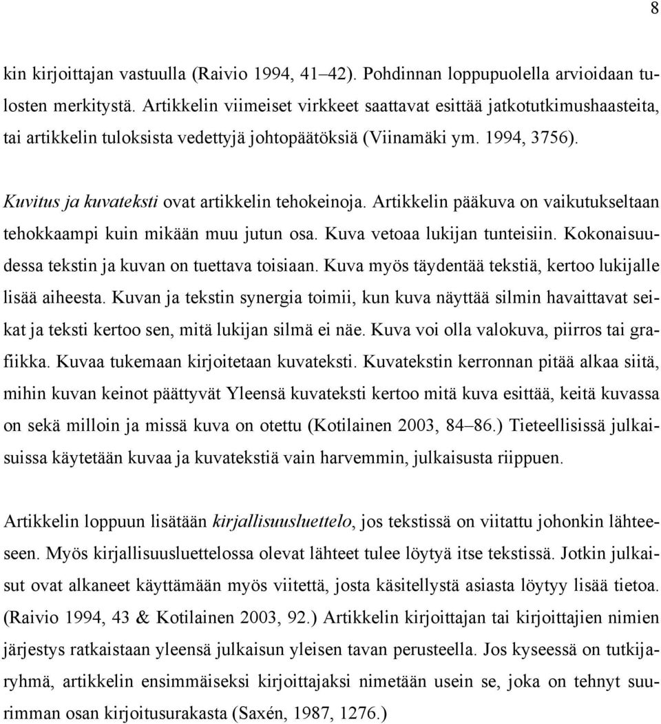 Kuvitus ja kuvateksti ovat artikkelin tehokeinoja. Artikkelin pääkuva on vaikutukseltaan tehokkaampi kuin mikään muu jutun osa. Kuva vetoaa lukijan tunteisiin.