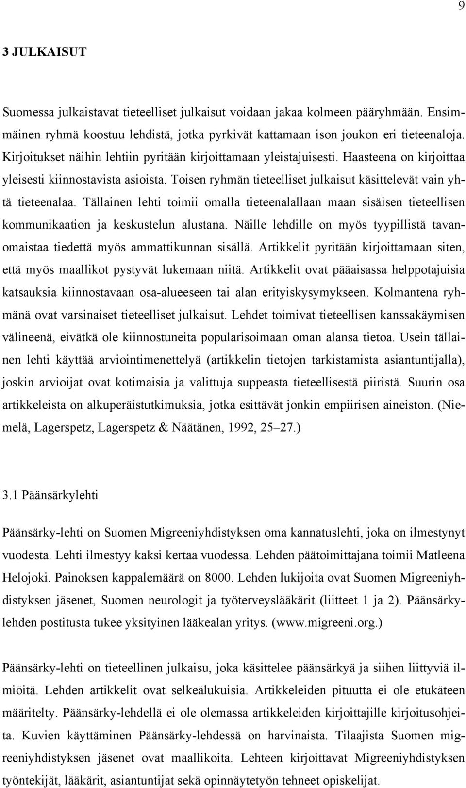 Tällainen lehti toimii omalla tieteenalallaan maan sisäisen tieteellisen kommunikaation ja keskustelun alustana. Näille lehdille on myös tyypillistä tavanomaistaa tiedettä myös ammattikunnan sisällä.