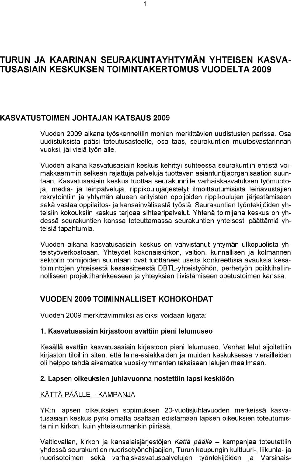 Vuoden aikana kasvatusasiain keskus kehittyi suhteessa seurakuntiin entistä voimakkaammin selkeän rajattuja palveluja tuottavan asiantuntijaorganisaation suuntaan.