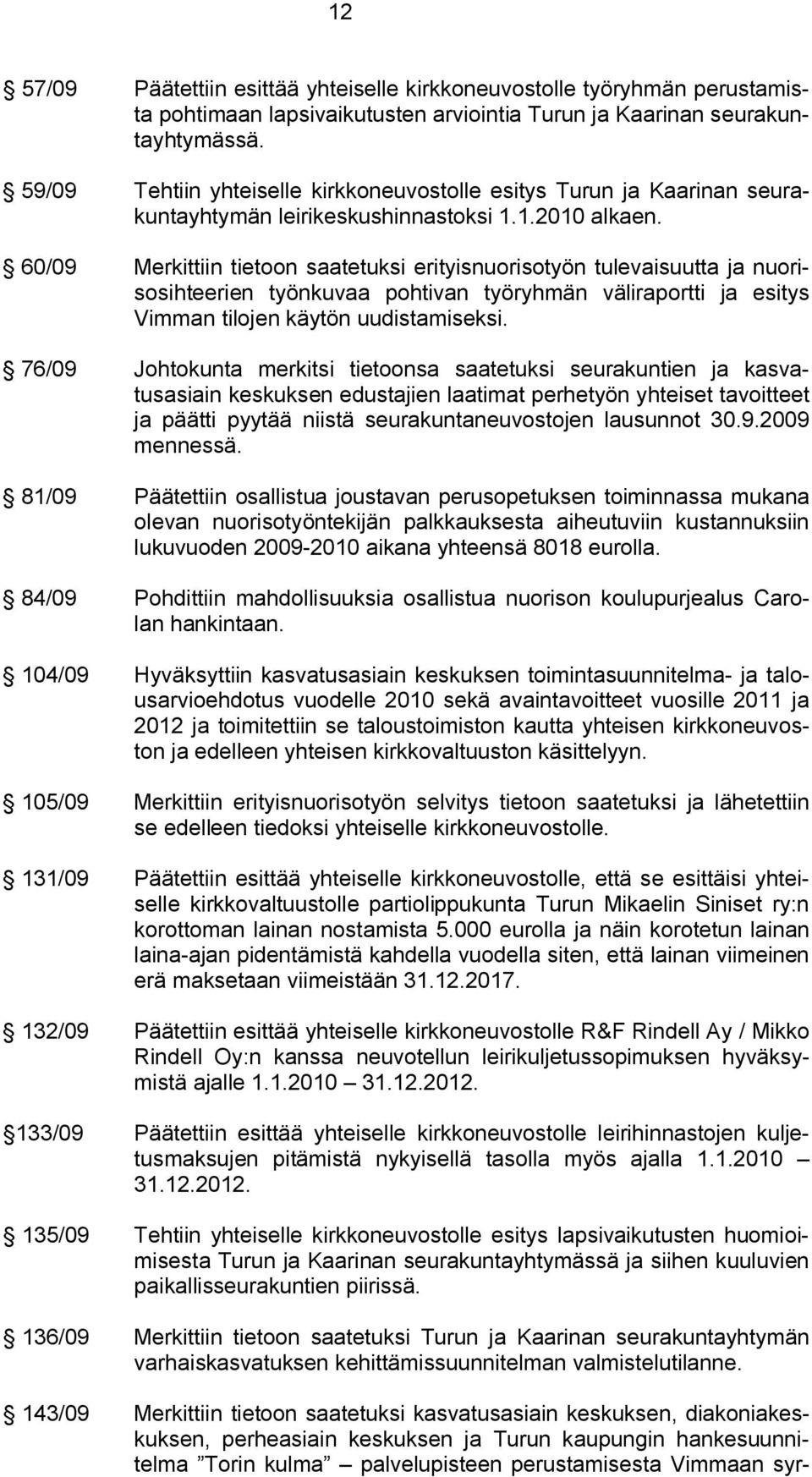 60/09 Merkittiin tietoon saatetuksi erityisnuorisotyön tulevaisuutta ja nuorisosihteerien työnkuvaa pohtivan työryhmän väliraportti ja esitys Vimman tilojen käytön uudistamiseksi.