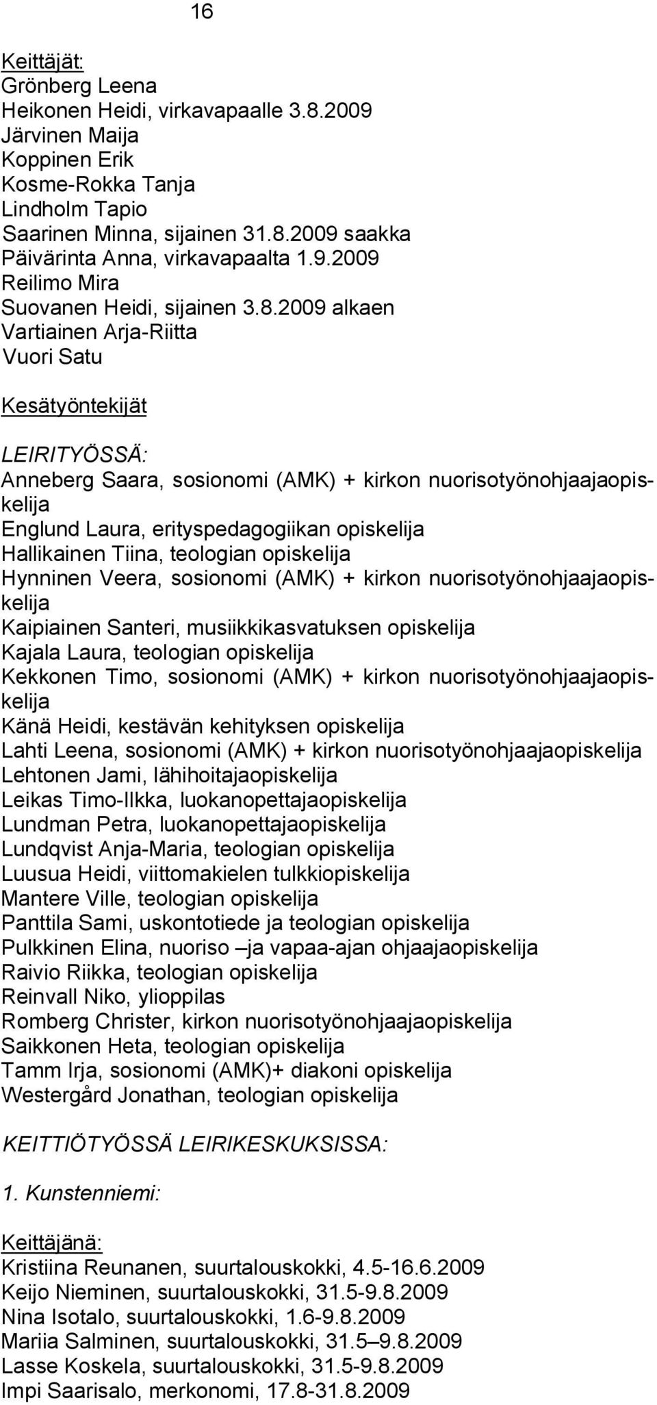 2009 alkaen Vartiainen Arja-Riitta Vuori Satu Kesätyöntekijät LEIRITYÖSSÄ: Anneberg Saara, sosionomi (AMK) + kirkon nuorisotyönohjaajaopiskelija Englund Laura, erityspedagogiikan opiskelija