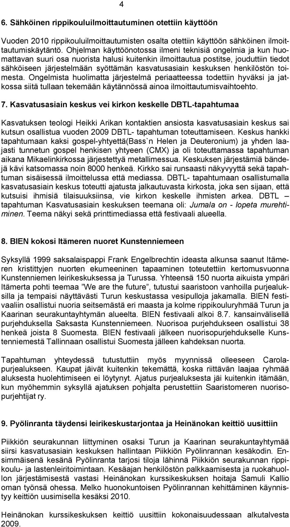 keskuksen henkilöstön toimesta. Ongelmista huolimatta järjestelmä periaatteessa todettiin hyväksi ja jatkossa siitä tullaan tekemään käytännössä ainoa ilmoittautumisvaihtoehto. 7.