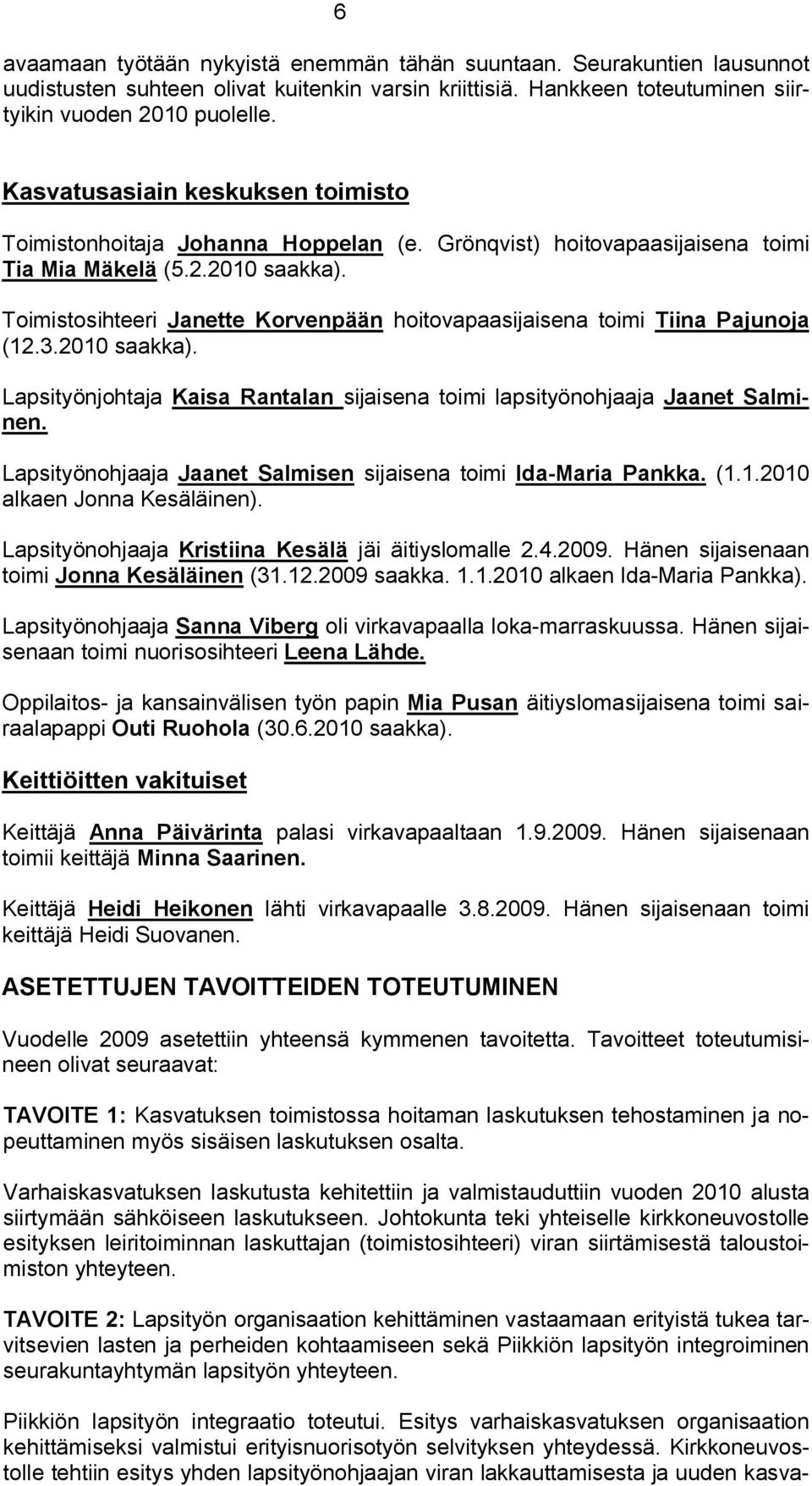 Toimistosihteeri Janette Korvenpään hoitovapaasijaisena toimi Tiina Pajunoja (12.3.2010 saakka). Lapsityönjohtaja Kaisa Rantalan sijaisena toimi lapsityönohjaaja Jaanet Salminen.