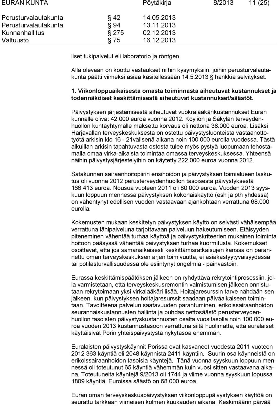 .5.2013 hankkia selvityk set. 1. Viikonloppuaikaisesta omasta toiminnasta aiheutuvat kustannuk set ja todennäköiset keskittämisestä aiheutuvat kustannukset/sääs töt.