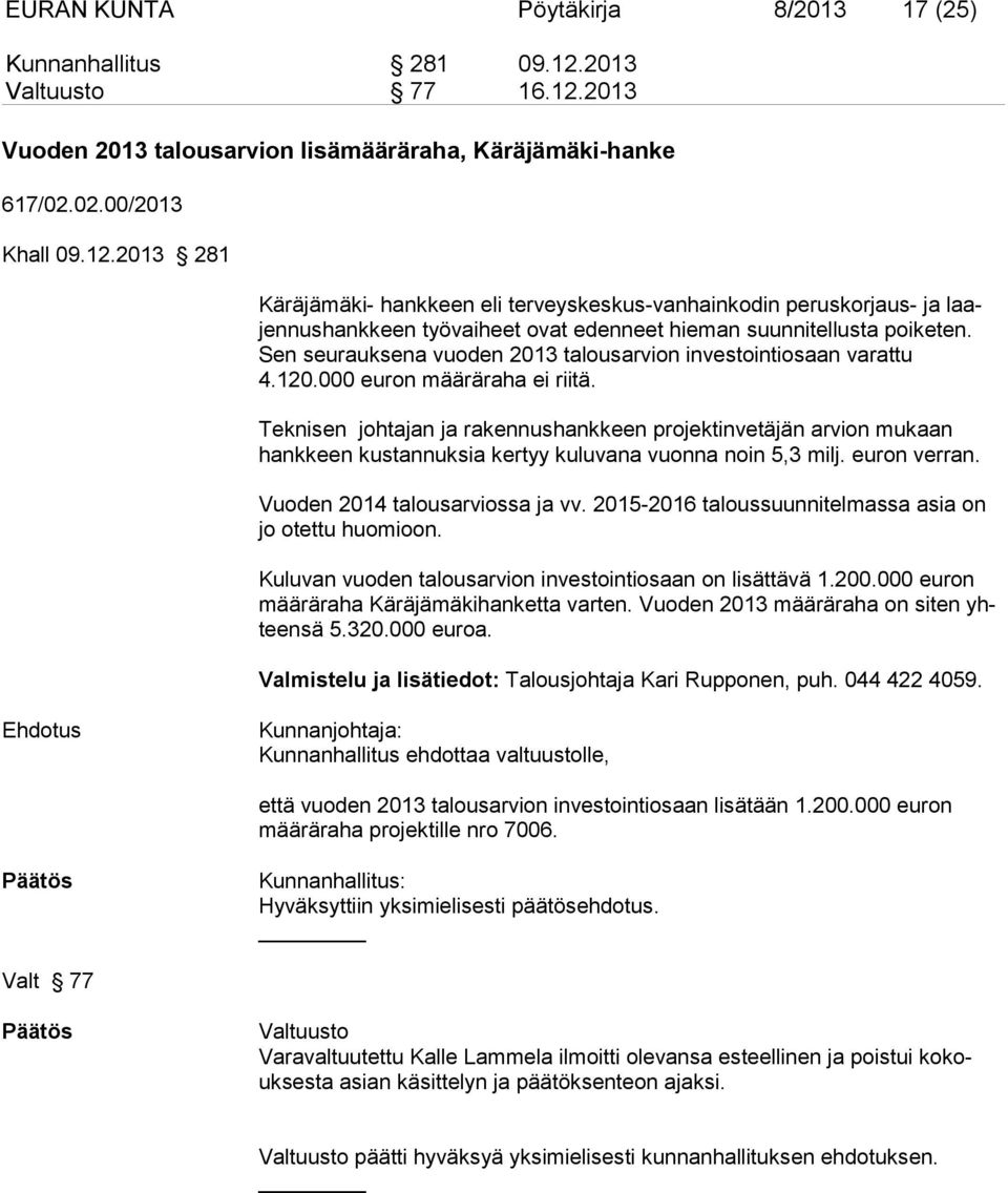 Sen seu raukse na vuoden 2013 talousarvion investointiosaan varattu 4.120.000 eu ron määräraha ei riitä.