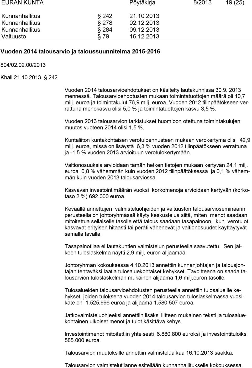 euroa ja toimintakulut 76,9 milj. euroa. Vuoden 2012 tilinpäätök seen verrattuna menokasvu olisi 5,0 % ja toimintatuottojen kasvu 3,5 %.