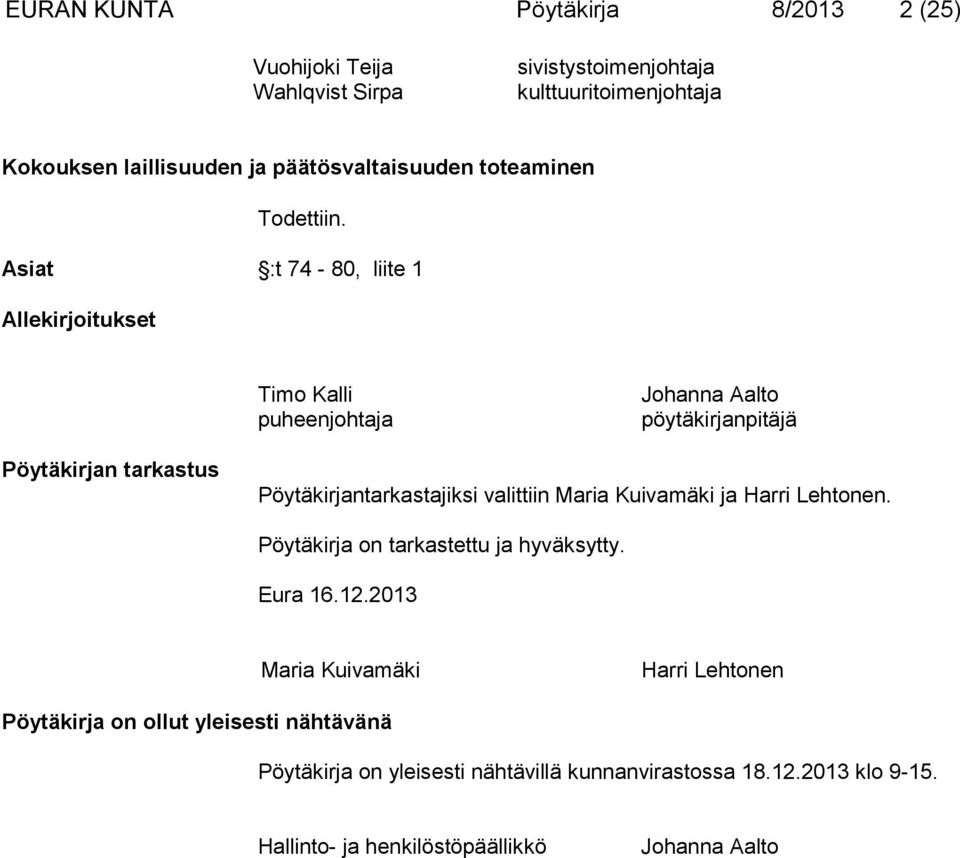 Asiat :t 74-80, liite 1 Allekirjoitukset Timo Kalli puheen johtaja Johanna Aalto pöytäkirjanpitäjä Pöytäkirjan tarkastus Pöytäkirjantarkastajiksi