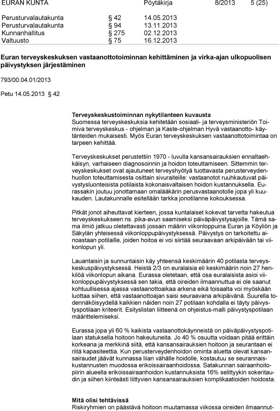 2013 42 Terveyskeskustoiminnan nykytilanteen kuvaus ta Suomessa terveyskeskuksia kehitetään sosiaali- ja terveys mi nis te riön Toimiva terveyskeskus - ohjelman ja Kaste-ohjelman Hyvä vas taan otto-