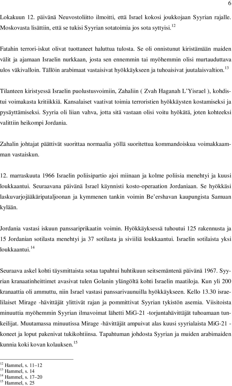 Se oli onnistunut kiristämään maiden välit ja ajamaan Israelin nurkkaan, josta sen ennemmin tai myöhemmin olisi murtauduttava ulos väkivalloin.