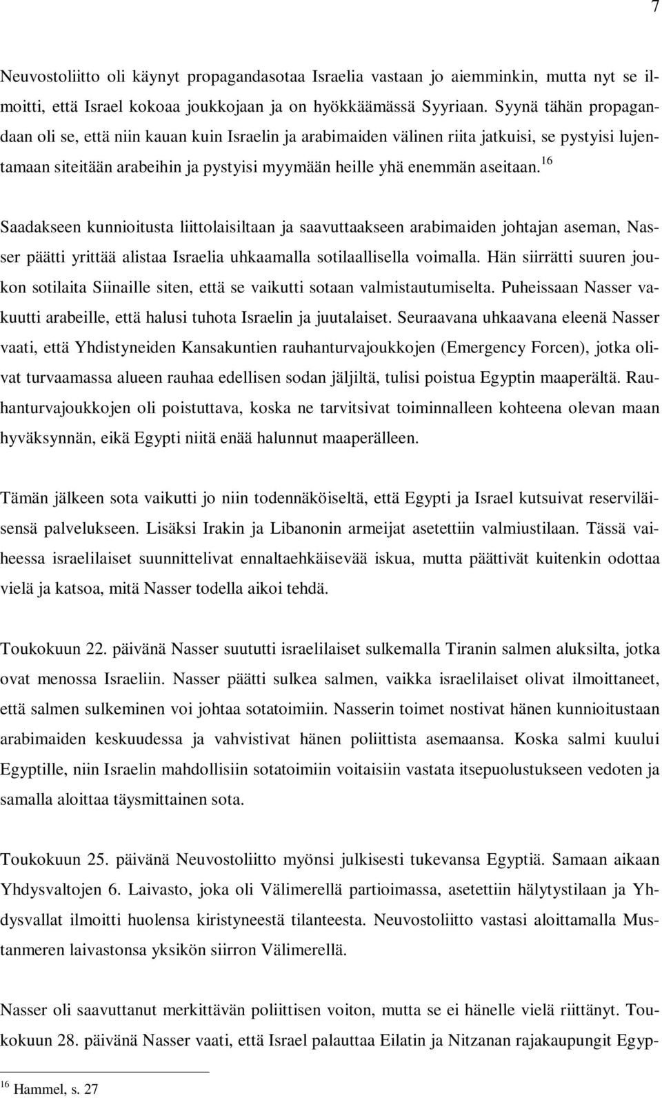 16 Saadakseen kunnioitusta liittolaisiltaan ja saavuttaakseen arabimaiden johtajan aseman, Nasser päätti yrittää alistaa Israelia uhkaamalla sotilaallisella voimalla.