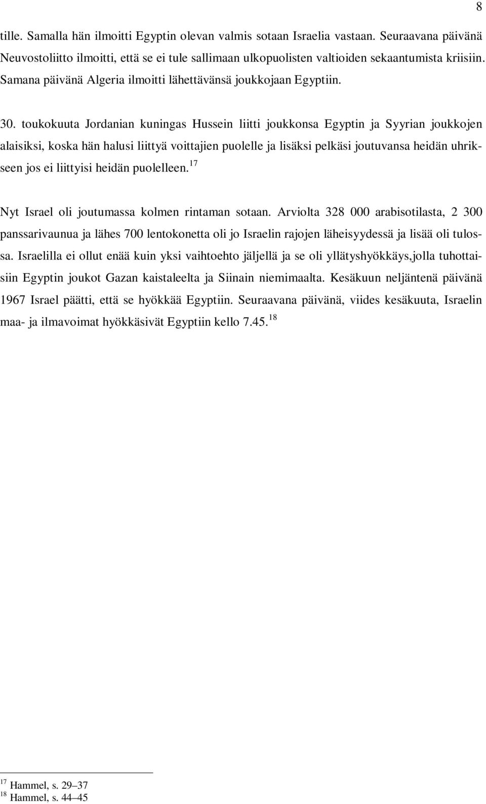 toukokuuta Jordanian kuningas Hussein liitti joukkonsa Egyptin ja Syyrian joukkojen alaisiksi, koska hän halusi liittyä voittajien puolelle ja lisäksi pelkäsi joutuvansa heidän uhrikseen jos ei