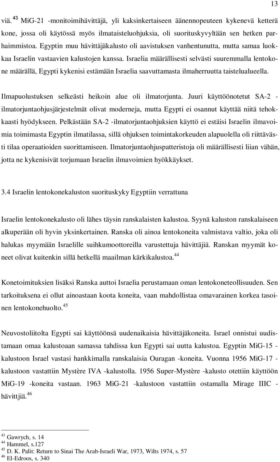 Israelia määrällisesti selvästi suuremmalla lentokone määrällä, Egypti kykenisi estämään Israelia saavuttamasta ilmaherruutta taistelualueella.