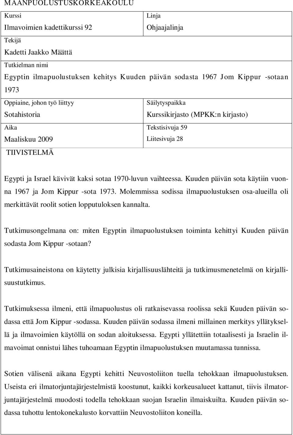 sotaa 1970-luvun vaihteessa. Kuuden päivän sota käytiin vuonna 1967 ja Jom Kippur -sota 1973. Molemmissa sodissa ilmapuolustuksen osa-alueilla oli merkittävät roolit sotien lopputuloksen kannalta.