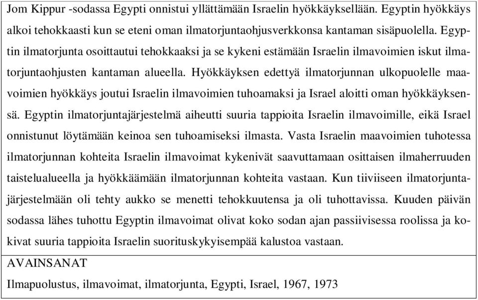 Hyökkäyksen edettyä ilmatorjunnan ulkopuolelle maavoimien hyökkäys joutui Israelin ilmavoimien tuhoamaksi ja Israel aloitti oman hyökkäyksensä.