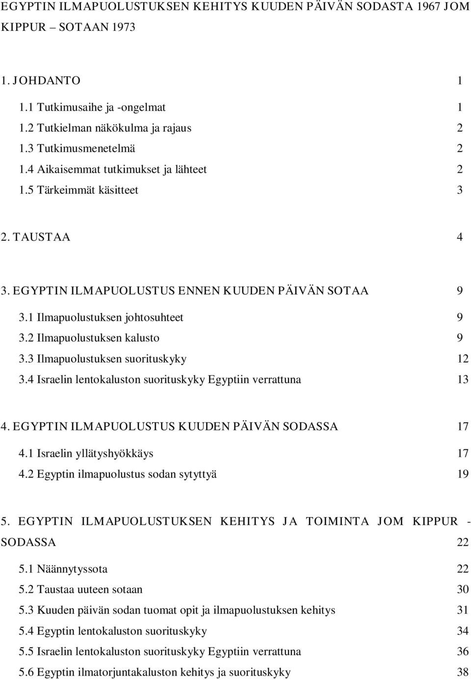 2 Ilmapuolustuksen kalusto 9 3.3 Ilmapuolustuksen suorituskyky 12 3.4 Israelin lentokaluston suorituskyky Egyptiin verrattuna 13 4. EGYPTIN ILMAPUOLUSTUS KUUDEN PÄIVÄN SODASSA 17 4.