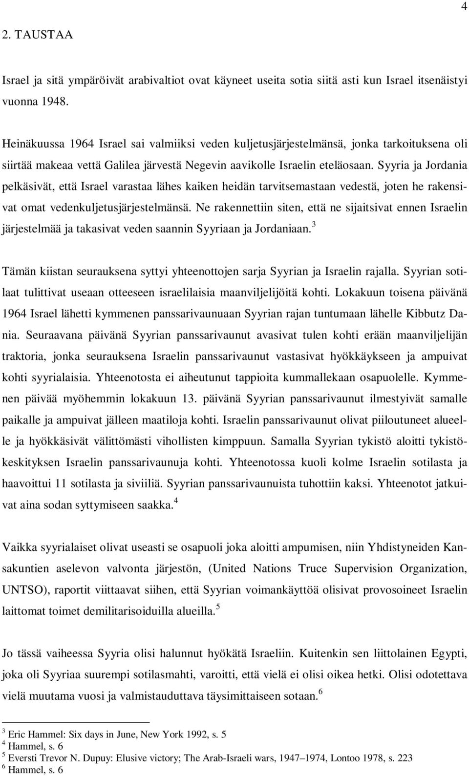 Syyria ja Jordania pelkäsivät, että Israel varastaa lähes kaiken heidän tarvitsemastaan vedestä, joten he rakensivat omat vedenkuljetusjärjestelmänsä.