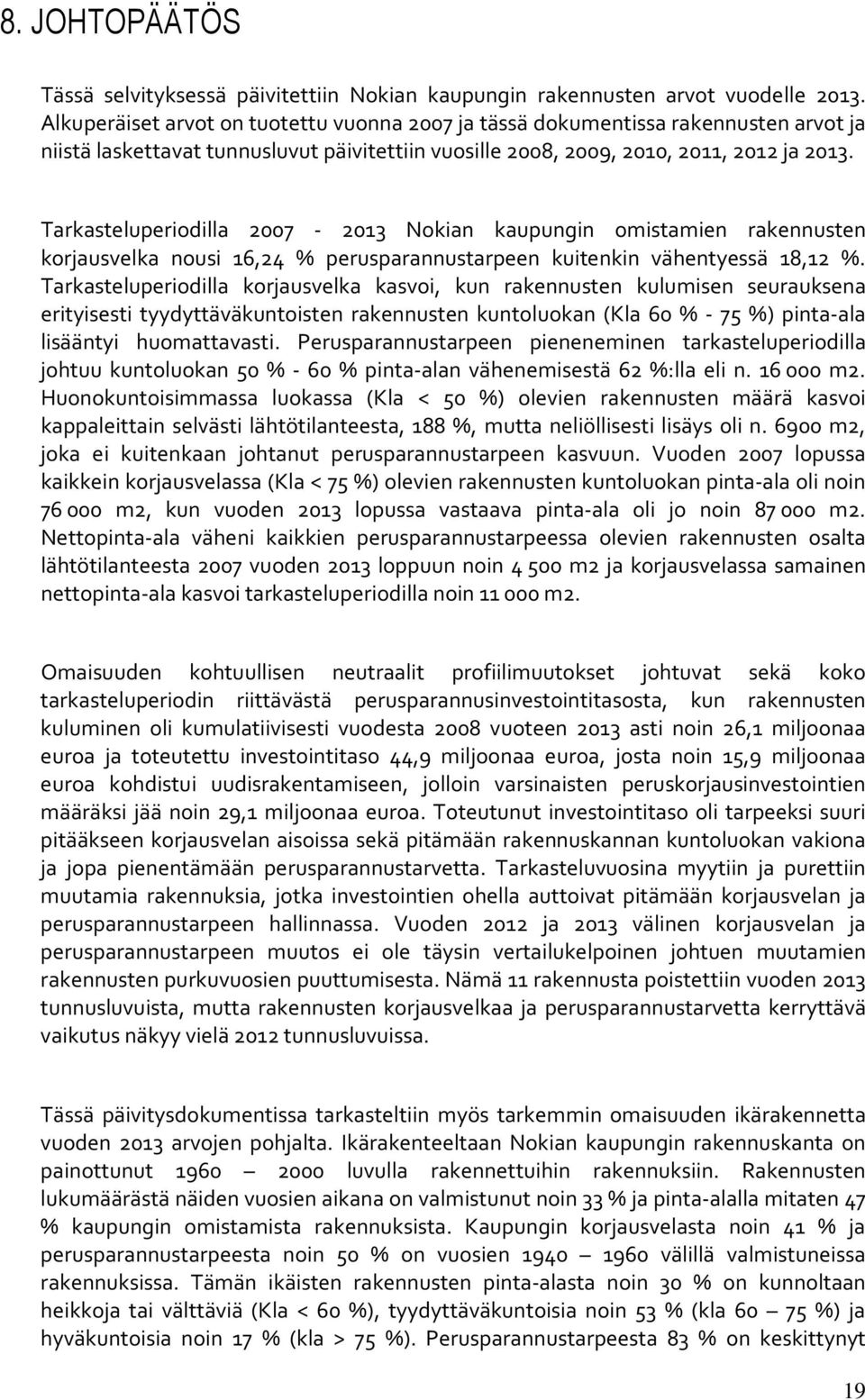 Tarkasteluperiodilla 2007-2013 Nokian kaupungin omistamien rakennusten korjausvelka nousi 16,24 % perusparannustarpeen kuitenkin vähentyessä 18,12 %.