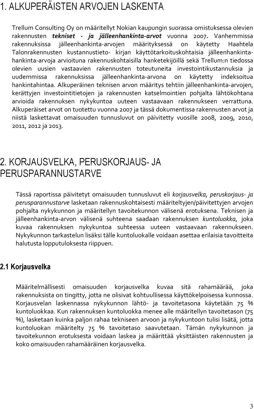 rakennuskohtaisilla hanketekijöillä sekä Trellum:n tiedossa olevien uusien vastaavien rakennusten toteutuneita investointikustannuksia ja uudemmissa rakennuksissa jälleenhankinta-arvona on käytetty